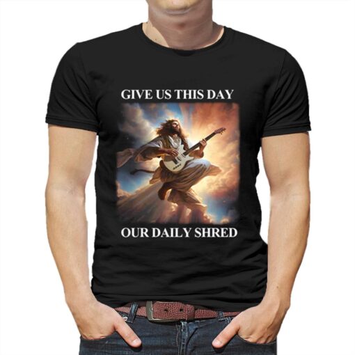 Give Us This Day Our Daily Shred T-shirt