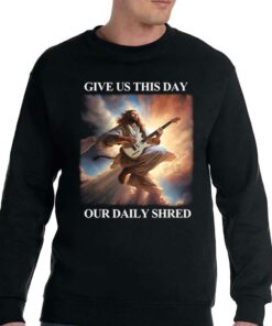 Give Us This Day Our Daily Shred T-shirt 3 Give Us This Day Our Daily Shred T shirt 4