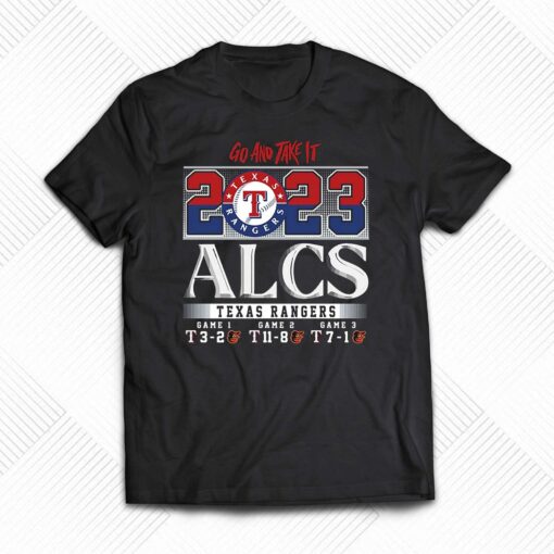 Go And Take It 2023 Alcs Texas Rangers Game 1 3-2 Game 2 11-8 Game 3 7-1 Baltimore Orioles T-shirt