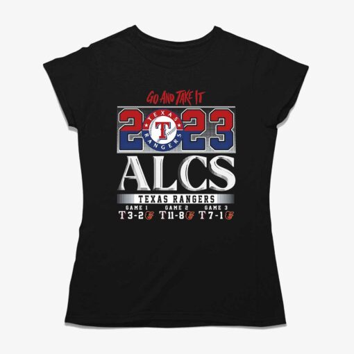 Go And Take It 2023 Alcs Texas Rangers Game 1 3-2 Game 2 11-8 Game 3 7-1 Baltimore Orioles T-shirt