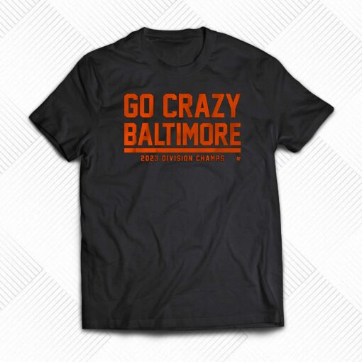 Go Crazy Baltimore 2023 Division Champs Shirt