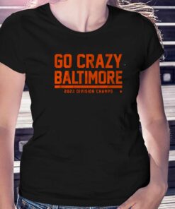 Go Crazy Baltimore 2023 Division Champs Shirt Go Crazy Baltimore 2023 Division Champs Shirt
