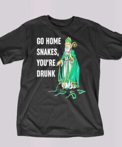 Go Home Snakes Youre Drunk Funny St Patrick Paddys Day Shirt Go Home Snakes Youre Drunk Funny St Patrick Paddys Day Shirt