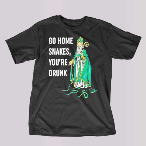 Go Home Snakes Youre Drunk Funny St Patrick Paddys Day Shirt