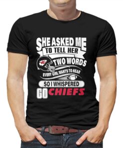 Go Kansas City Chiefs She Asked Me To Tell Her Two Words T-shirt Go Kansas City Chiefs She Asked Me To Tell Her Two Words T-shirt