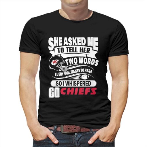 Go Kansas City Chiefs She Asked Me To Tell Her Two Words T-shirt