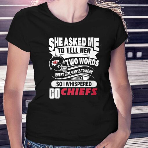 Go Kansas City Chiefs She Asked Me To Tell Her Two Words T-shirt