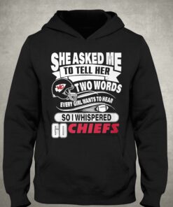 Go Kansas City Chiefs She Asked Me To Tell Her Two Words T-shirt 2 Go Kansas City Chiefs She Asked Me To Tell Her Two Words T shirt 3