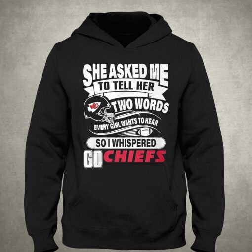 Go Kansas City Chiefs She Asked Me To Tell Her Two Words T-shirt