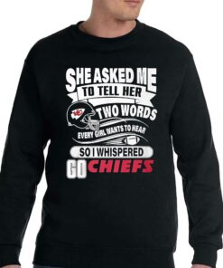 Go Kansas City Chiefs She Asked Me To Tell Her Two Words T-shirt 3 Go Kansas City Chiefs She Asked Me To Tell Her Two Words T shirt 4