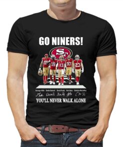 Go Niners San Francisco 49ers You Will Never Walk Alone Unisex T-shirt Go Niners San Francisco 49ers You Will Never Walk Alone Unisex T-shirt
