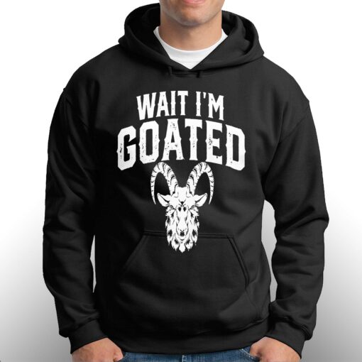 Goat Humor Wait I’m Goated Shirt