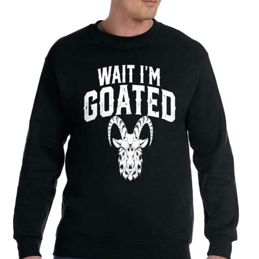 Goat Humor Wait I’m Goated Shirt