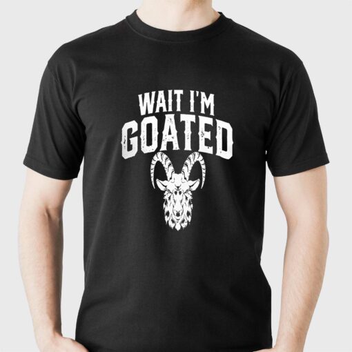 Goat Humor Wait I’m Goated T-shirt