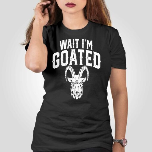 Goat Humor Wait I’m Goated T-shirt