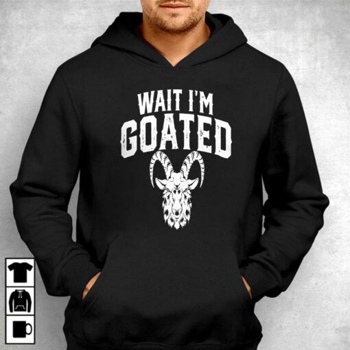 Goat Humor Wait I’m Goated T-shirt