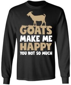 Goats make me happy you not so much T-shirt Goats make me happy you not so much T-shirt