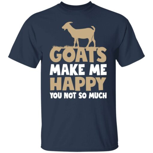 Goats make me happy you not so much T-shirt