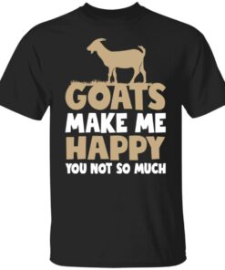 Goats make me happy you not so much T-shirt 9 Goats make me happy you not so much T shirt 9