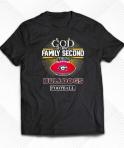 God First Family Second Then Georgia Bulldogs Football Shirt God First Family Second Then Georgia Bulldogs Football Shirt