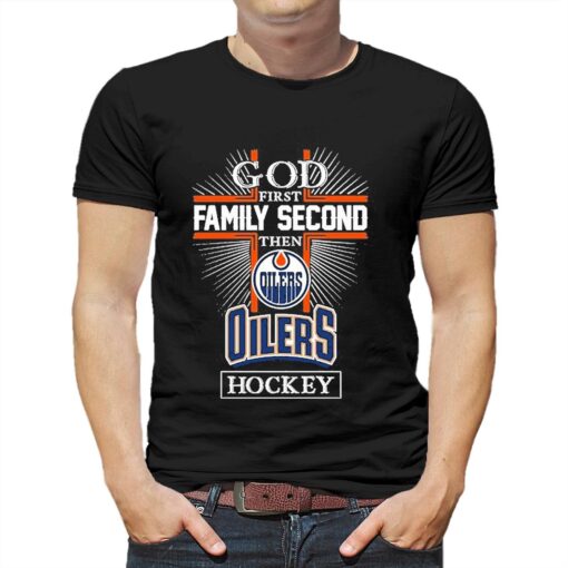 God First Family Second Then Oilers Hockey Shirt