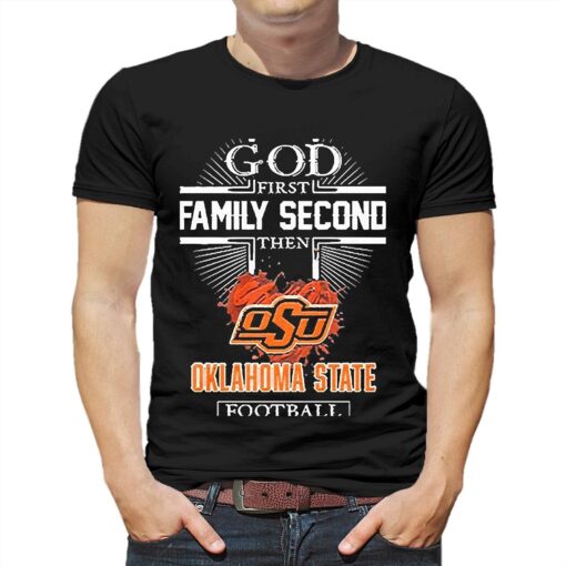 God First Family Second Then Oklahoma State Football Shirt