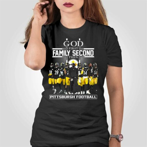 God First Family Second Then Pittsburgh Football T-shirt