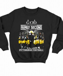 God First Family Second Then Pittsburgh Football T shirt 4