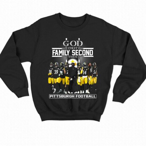 God First Family Second Then Pittsburgh Football T-shirt