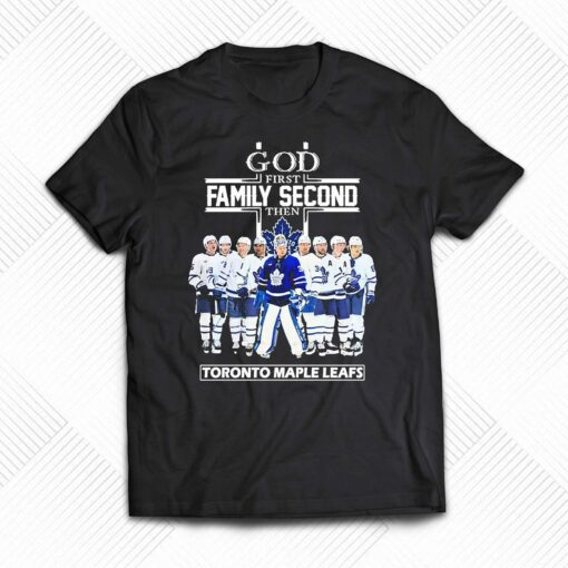 God First Family Second Then Toronto Maple Leafs 2023 Shirt