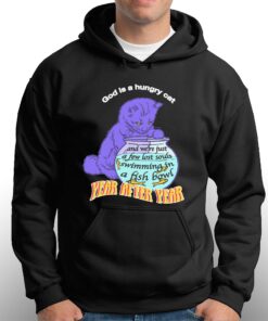 God Is A Hungry Cat Year Afier Year T-shirt 2 God Is A Hungry Cat Year Afier Year T shirt 3
