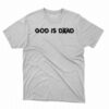 God Is Dad Not Dead T-shirt