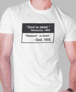 God Is Dead Nietzsche 1883 Nietzsche Is Dead God 1900 Shirt 1