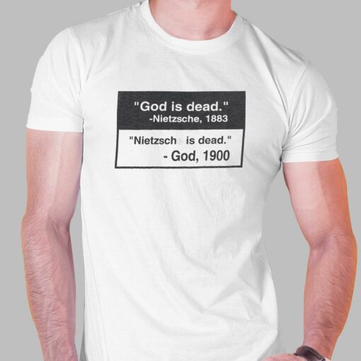 God Is Dead Nietzsche 1883 Nietzsche Is Dead God 1900 Shirt