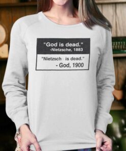God Is Dead Nietzsche 1883 Nietzsche Is Dead God 1900 Shirt 4