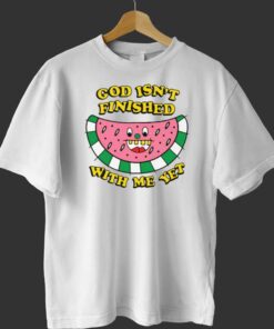 God Isnt Finished With Me Yet T shirt 1