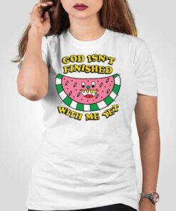 God Isnt Finished With Me Yet T shirt 2
