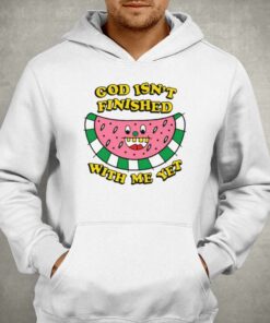 God Isnt Finished With Me Yet T shirt 3