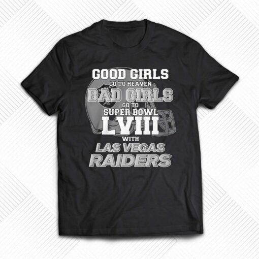 Good Girls Go To Heaven Bad Girls Go To Super Bowl Lviii With Las Vegas Raiders Shirt