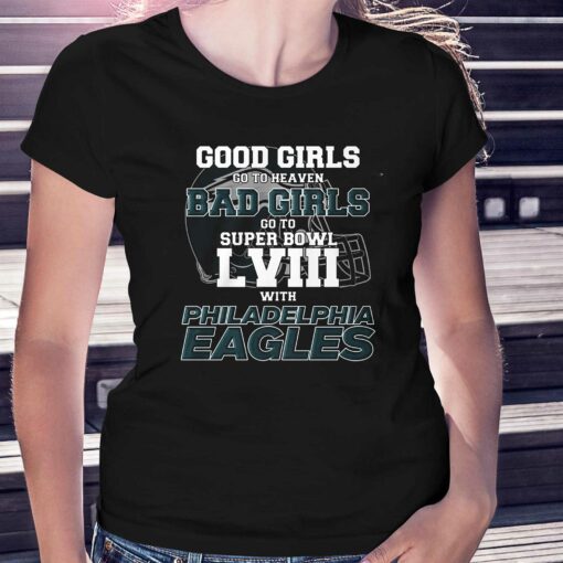 Good Girls Go To Heaven Bad Girls Go To Super Bowl Lviii With Philadelphia Eagles Shirt