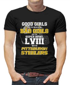 Good Girls Go To Heaven Bad Girls Go To Super Bowl Lviii With Pittsburgh Steelers Shirt 1