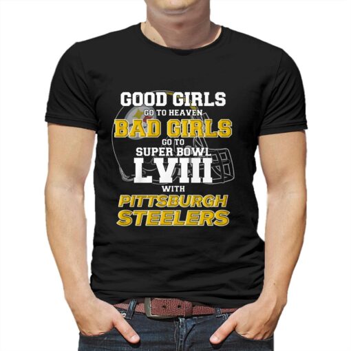 Good Girls Go To Heaven Bad Girls Go To Super Bowl Lviii With Pittsburgh Steelers Shirt