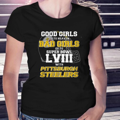 Good Girls Go To Heaven Bad Girls Go To Super Bowl Lviii With Pittsburgh Steelers Shirt