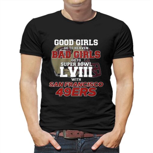 Good Girls Go To Heaven Bad Girls Go To Super Bowl Lviii With San Francisco 49ers T-shirt