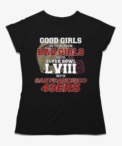 Good Girls Go To Heaven Bad Girls Go To Super Bowl Lviii With San Francisco 49ers T-shirt Good Girls Go To Heaven Bad Girls Go To Super Bowl Lviii With San Francisco 49ers T-shirt