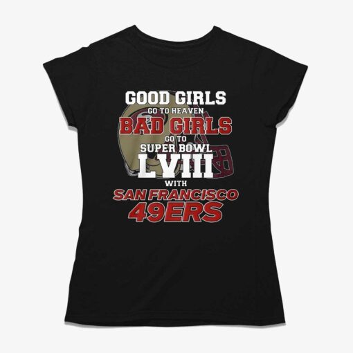 Good Girls Go To Heaven Bad Girls Go To Super Bowl Lviii With San Francisco 49ers T-shirt