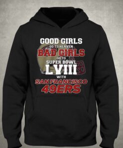 Good Girls Go To Heaven Bad Girls Go To Super Bowl Lviii With San Francisco 49ers T shirt 3