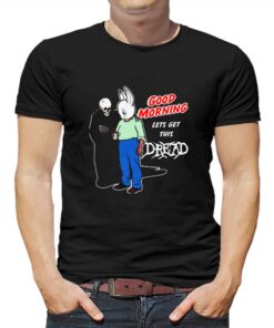 Good Morning Let’s Get This Dread T-shirt