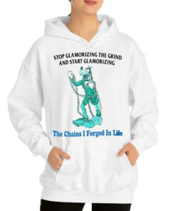 Goofy Stop Glamorizing The Grind And Start Glamorizing The Chains I Forged In Life Shirt 2 Goofy Stop Glamorizing The Grind And Start Glamorizing The Chains I Forged In Life Shirt 3