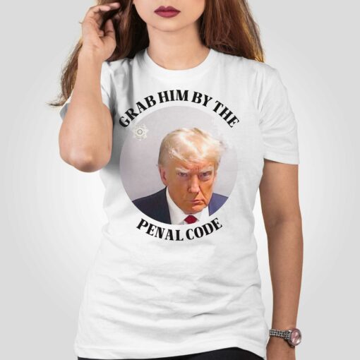 Grab Him By The Penal Code Shirt Trump Mugshot